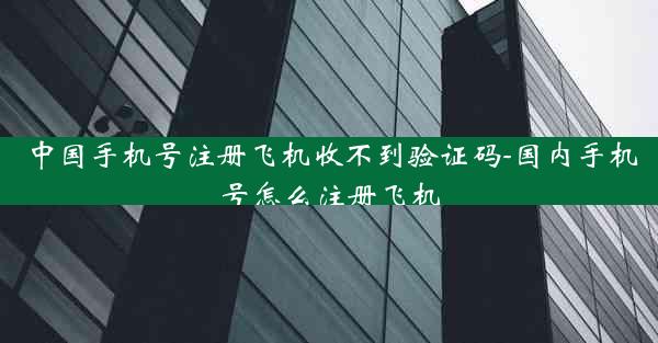 中国手机号注册飞机收不到验证码-国内手机号怎么注册飞机 中国手机号注册飞机收不到验证码-国内手机号怎么注册飞机
